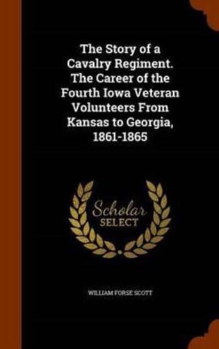 The Story of a Cavalry Regiment. The Career of the Fourth Iowa Veteran Volunteers From Kansas to Georgia, 1861-1865