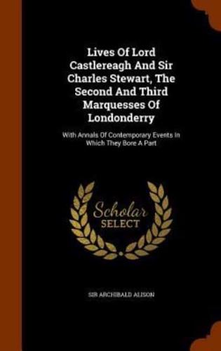 Lives Of Lord Castlereagh And Sir Charles Stewart, The Second And Third Marquesses Of Londonderry: With Annals Of Contemporary Events In Which They Bore A Part