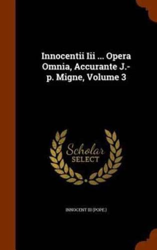 Innocentii Iii ... Opera Omnia, Accurante J.-p. Migne, Volume 3