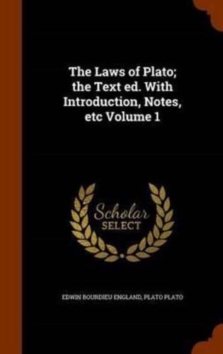 The Laws of Plato; the Text ed. With Introduction, Notes, etc Volume 1