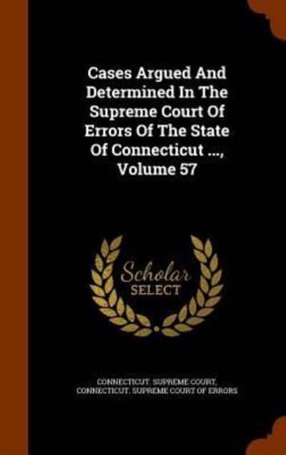 Cases Argued And Determined In The Supreme Court Of Errors Of The State Of Connecticut ..., Volume 57