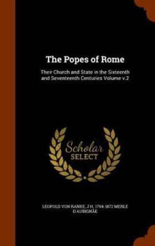 The Popes of Rome: Their Church and State in the Sixteenth and Seventeenth Centuries Volume v.2