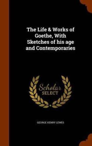 The Life & Works of Goethe, With Sketches of his age and Contemporaries