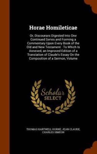 Horae Homileticae: Or, Discourses Digested Into One Continued Series and Forming a Commentary Upon Every Book of the Old and New Testament : To Which Is Annexed, an Improved Edition of a Translation of Claude's Essay On the Composition of a Sermon, Volume