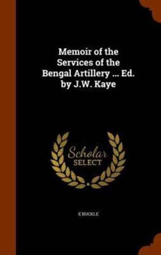 Memoir of the Services of the Bengal Artillery ... Ed. by J.W. Kaye