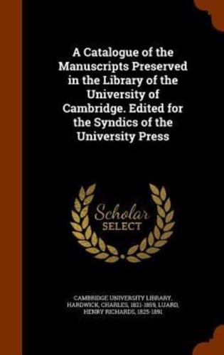 A Catalogue of the Manuscripts Preserved in the Library of the University of Cambridge. Edited for the Syndics of the University Press