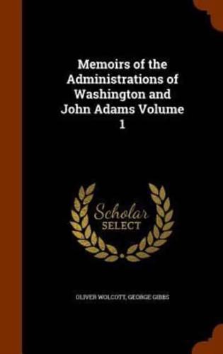 Memoirs of the Administrations of Washington and John Adams Volume 1