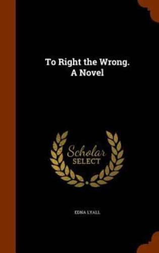 To Right the Wrong. A Novel