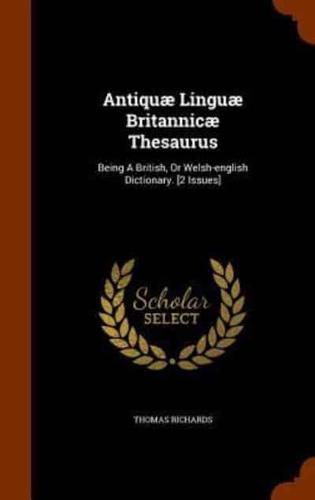 Antiquæ Linguæ Britannicæ Thesaurus: Being A British, Or Welsh-english Dictionary. [2 Issues]
