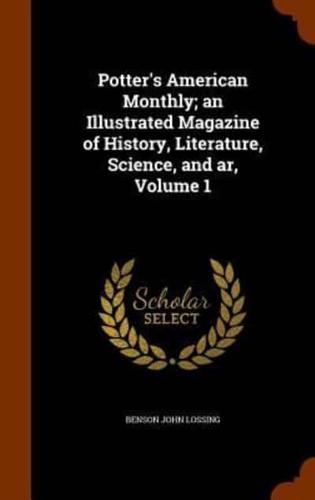 Potter's American Monthly; an Illustrated Magazine of History, Literature, Science, and ar, Volume 1