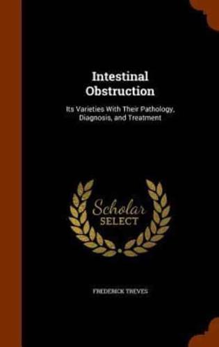 Intestinal Obstruction: Its Varieties With Their Pathology, Diagnosis, and Treatment
