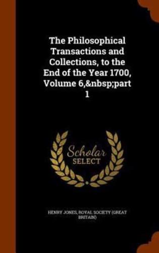 The Philosophical Transactions and Collections, to the End of the Year 1700, Volume 6,&nbsp;part 1