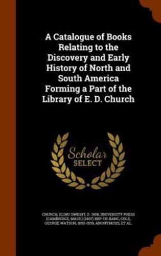 A Catalogue of Books Relating to the Discovery and Early History of North and South America Forming a Part of the Library of E. D. Church