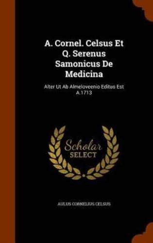 A. Cornel. Celsus Et Q. Serenus Samonicus De Medicina: Alter Ut Ab Almeloveenio Editus Est A.1713