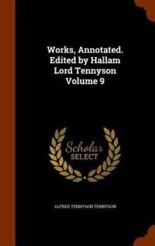 Works, Annotated. Edited by Hallam Lord Tennyson Volume 9