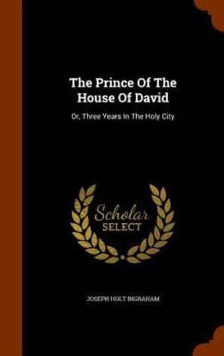 The Prince Of The House Of David: Or, Three Years In The Holy City