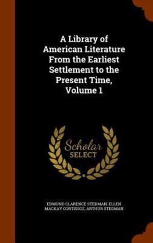 A Library of American Literature From the Earliest Settlement to the Present Time, Volume 1