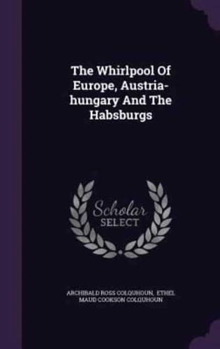 The Whirlpool Of Europe, Austria-Hungary And The Habsburgs