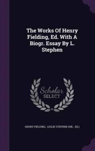 The Works Of Henry Fielding, Ed. With A Biogr. Essay By L. Stephen