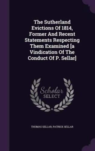The Sutherland Evictions Of 1814, Former And Recent Statements Respecting Them Examined [A Vindication Of The Conduct Of P. Sellar]