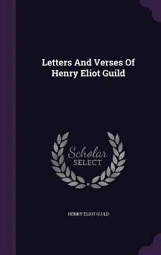 Letters And Verses Of Henry Eliot Guild