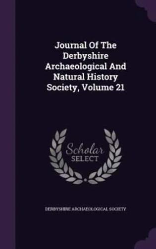 Journal Of The Derbyshire Archaeological And Natural History Society, Volume 21