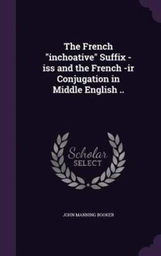 The French "Inchoative" Suffix -Iss and the French -Ir Conjugation in Middle English ..