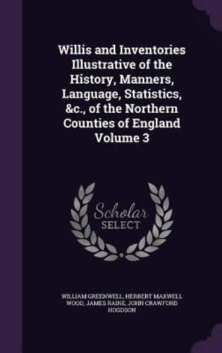 Willis and Inventories Illustrative of the History, Manners, Language, Statistics, &C., of the Northern Counties of England Volume 3