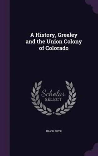 A History, Greeley and the Union Colony of Colorado