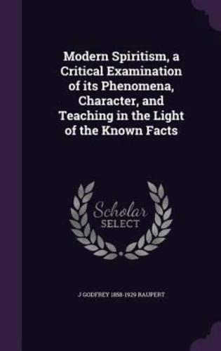 Modern Spiritism, a Critical Examination of Its Phenomena, Character, and Teaching in the Light of the Known Facts