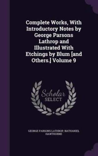 Complete Works, With Introductory Notes by George Parsons Lathrop and Illustrated With Etchings by Blum [And Others.] Volume 9