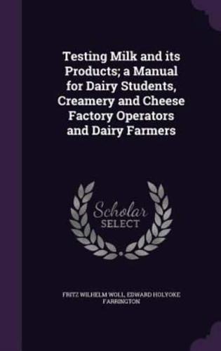 Testing Milk and Its Products; a Manual for Dairy Students, Creamery and Cheese Factory Operators and Dairy Farmers