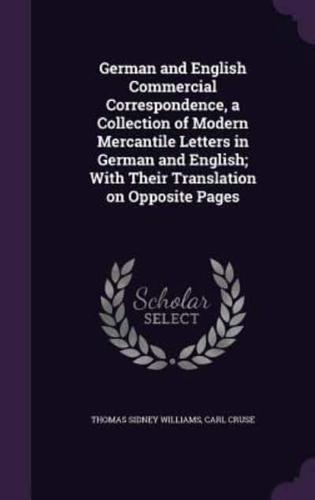German and English Commercial Correspondence, a Collection of Modern Mercantile Letters in German and English; With Their Translation on Opposite Pages