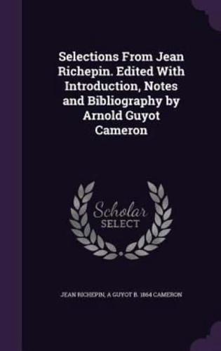 Selections From Jean Richepin. Edited With Introduction, Notes and Bibliography by Arnold Guyot Cameron