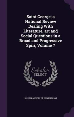 Saint George; a National Review Dealing With Literature, Art and Social Questions in a Broad and Progressive Spiri, Volume 7