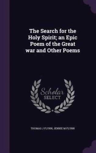 The Search for the Holy Spirit; an Epic Poem of the Great War and Other Poems