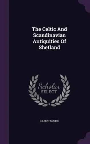 The Celtic And Scandinavian Antiquities Of Shetland