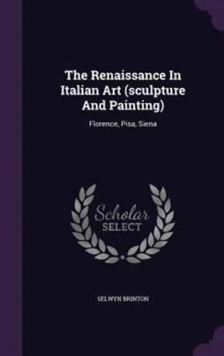 The Renaissance In Italian Art (Sculpture And Painting)