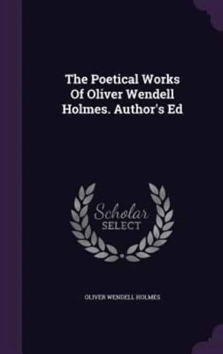 The Poetical Works of Oliver Wendell Holmes. Author's Ed