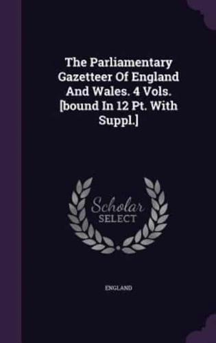 The Parliamentary Gazetteer Of England And Wales. 4 Vols. [Bound In 12 Pt. With Suppl.]