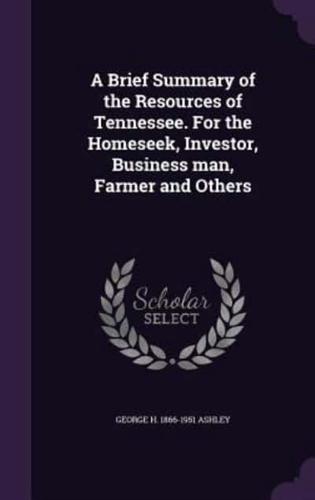 A Brief Summary of the Resources of Tennessee. For the Homeseek, Investor, Business Man, Farmer and Others