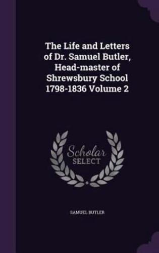 The Life and Letters of Dr. Samuel Butler, Head-Master of Shrewsbury School 1798-1836 Volume 2