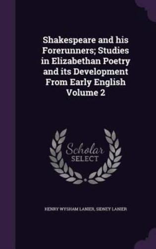 Shakespeare and His Forerunners; Studies in Elizabethan Poetry and Its Development From Early English Volume 2