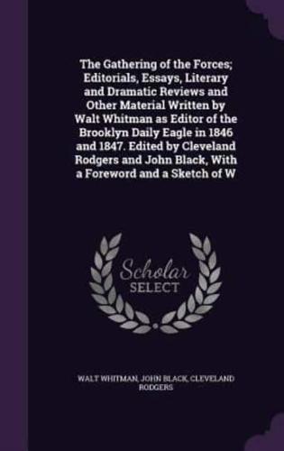 The Gathering of the Forces; Editorials, Essays, Literary and Dramatic Reviews and Other Material Written by Walt Whitman as Editor of the Brooklyn Daily Eagle in 1846 and 1847. Edited by Cleveland Rodgers and John Black, With a Foreword and a Sketch of W