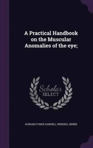 A Practical Handbook on the Muscular Anomalies of the Eye;