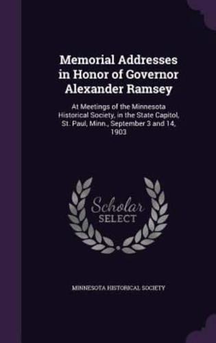 Memorial Addresses in Honor of Governor Alexander Ramsey
