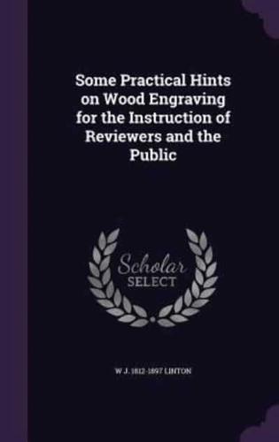 Some Practical Hints on Wood Engraving for the Instruction of Reviewers and the Public