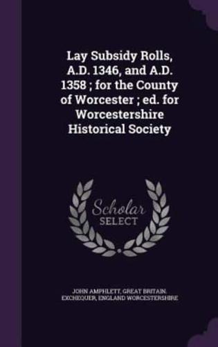 Lay Subsidy Rolls, A.D. 1346, and A.D. 1358; for the County of Worcester; Ed. For Worcestershire Historical Society