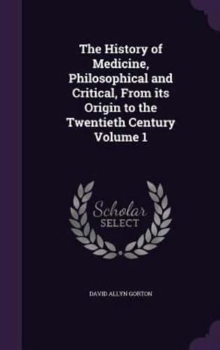 The History of Medicine, Philosophical and Critical, From Its Origin to the Twentieth Century Volume 1