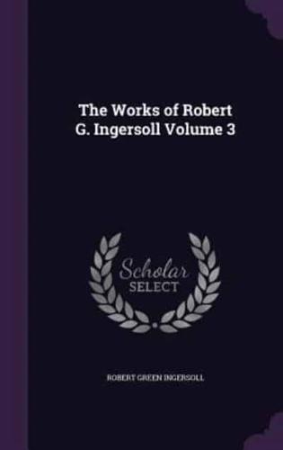 The Works of Robert G. Ingersoll Volume 3